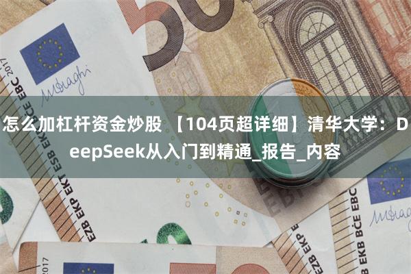 怎么加杠杆资金炒股 【104页超详细】清华大学：DeepSe