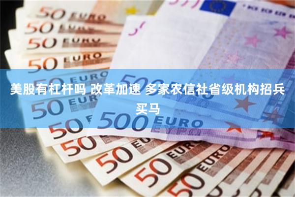 美股有杠杆吗 改革加速 多家农信社省级机构招兵买马